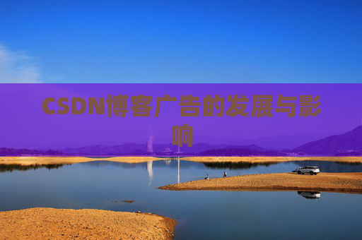 CSDN博客广告的发展与影响